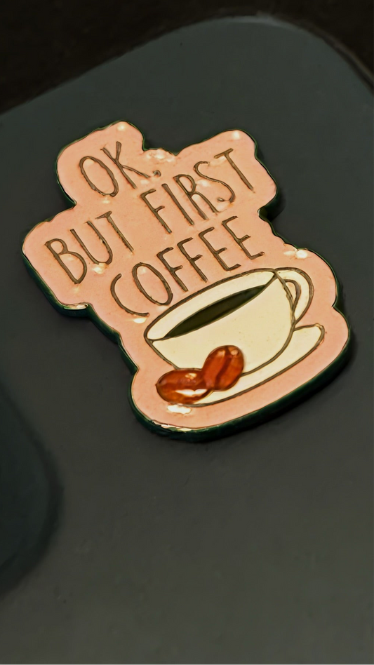 “Ok but first coffee”